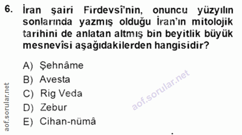 6. soru: İran şairi Firdevsînin, onuncu yüzyılın sonlarında yazmış olduğu İran'ın mitolojik tarihini de anlatan altmış bin bey…