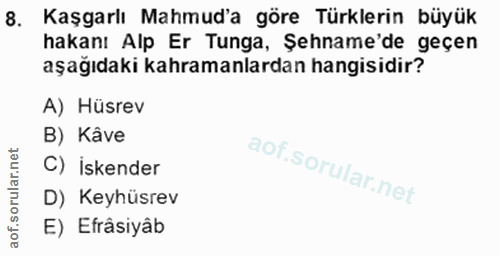8. soru: Kaşgarlı Mahmud'a göre Türklerin büyük hakanı Alp Er Tunga, Şename'de geçen aşağıdaki kahramanlardan hangisidir? A) H…
