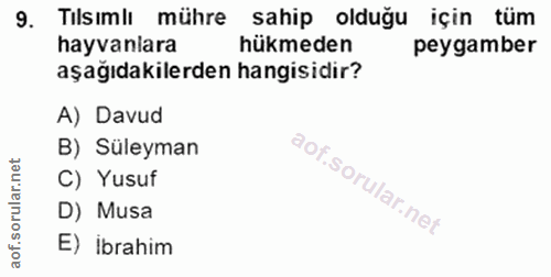 9. soru: Tılsımlı mühre sahip olduğu için tüm hayvanlara hükmeden peygamber aşağıdakilerden hangisidir? A) Davud B) Süleyman C…