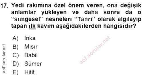 17. soru: Yedi rakımına özel önem veren, ona değişik anlamlar yukleyen ve daha sonra da c "simgesel" nesneleri "Tanrı" olarak a…