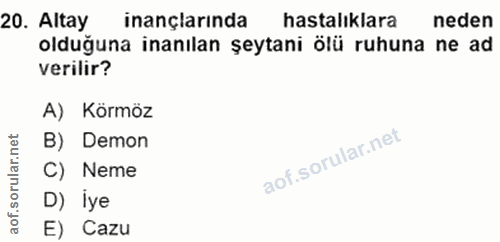 20. soru: Altay inançlarında hastalıklara neden olduğuna inanılan şeytani ölü ruhuna ne ad verilir? A) Körmöz rular.net B) Demo…