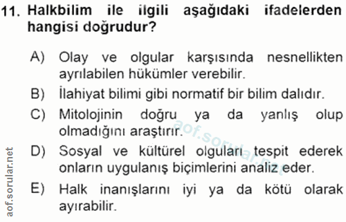 11. soru: Halkbilim ile ilgili aşağıdaki ifadelerden hangisi doğrudur? A) Olay ve olgular karşısında nesnellikten ayrılabilen h…