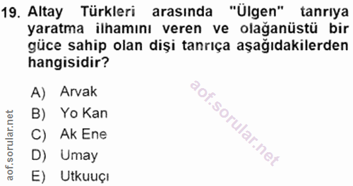 19. soru: Altay Türkleri arasında "Ülgen" tanrıya yaratma ilhamını veren ve olağanüstü bir güce sahip olan dişi tanrıça aşağıda…