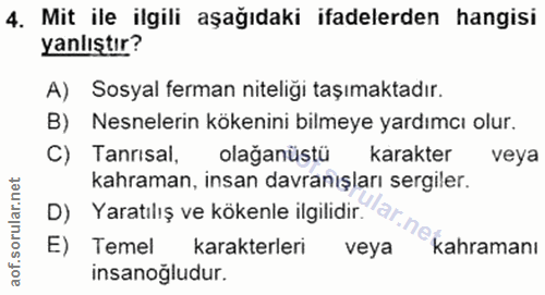 4. soru: Mit ile ilgili aşağıdaki ifadelerden hangisi yanlıştır? A) Sosyal ferman niteliği taşımaktadır. B) Nesnelerin kökenin…