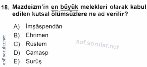 18. soru: Mazdeizm'in en büyük melekleri olarak kabul edilen kutsal ölümsüzlere ne ad verilir? A) imşâspendân B) Ehrimen Rüstem…