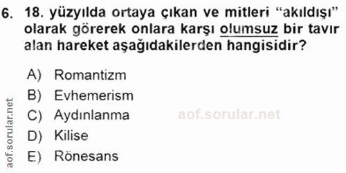 6. soru: 18. yüzyılda ortaya çıkan ve mitleri "akıldışı" olarak görerek onlara karşı olumsuz bir tavır alan hareket aşağıdakil…