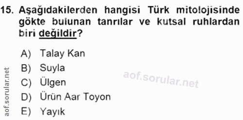 15. soru: Aşağıdakilerden hangisi Türk mitolojisinde gökte bulunan tanrılar ve kutsal ruhlardan biri değildir? A) Talay Kan B)…