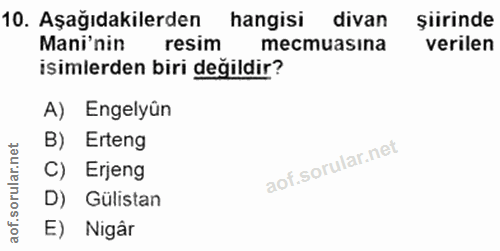 10. soru: Aşağıdakilerden hangisi divan şiirinde Mani'nin resim mecmuasina verilen isimlerden biri değildir? A) Engelyún B) Ert…