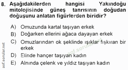 8. soru: Aşağıdakilerden hangisi Yakındoğu mitolojisinde güneş tanrısının doğudan doğuşunu anlatan figürlerden biridir? A) Omu…