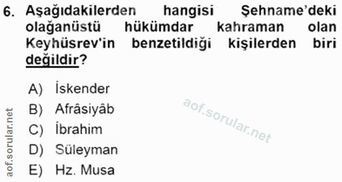 6. soru: Aşağıdakilerden hangisi Şehname'deki olağanüstü hükümdar kahraman olan Keyhüsrev'in benzetildiği kişilerden biri deği…
