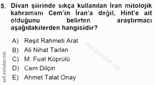 5. soru: Divan şiirinde sıkça kullanılan İran mitolojik kahramanı Cem'in İran'a değil, Hint'e ait olduğunu belirten araştırmac…