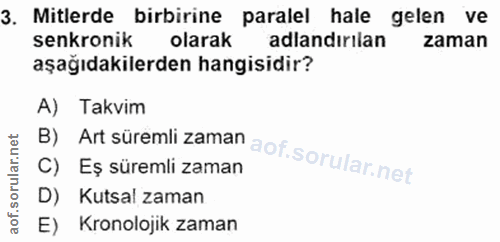 3. soru: Mitlerde birbirine paralel hale gelen ve senkronik olarak adlandirilan zaman aşağıdakilerden hangisidir? B) Art sürem…