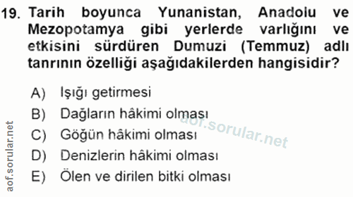 19. soru: Tarih boyunca Yunanistan, Anadolu ve Mezopotamya gibi yerlerde varlığını ve etkisini sürdüren Dumuzi (Temmuz) adlı ta…