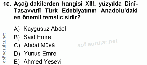 16. soru: Aşağıdakilerden hangisi XIII. yüzyılda Dinî- Tasavvufi Türk Edebiyatının Anadolu'daki en önemli temsilcisidir? A) Kay…