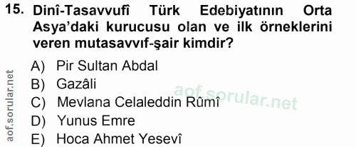 15. soru: Dinî-Tasavvufi Türk Edebiyatının Orta Asya'daki kurucusu olan ve ilk örneklerini veren mutasavvıf-şair kimdir? A) Pir…