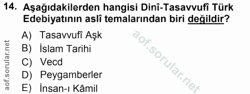 14. soru: Aşağıdakilerden hangisi Dinî-Tasavvufi Türk Edebiyatının asli temalarından biri değildir? A) Tasavvufi Aşk B) Islam T…