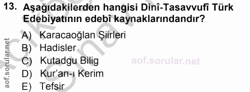 13. soru: Aşağıdakilerden hangisi Dinî-Tasavvufi Türk Edebiyatının edebî kaynaklarındandır? Karacaoğlan Şiirleri Hadisler aof.s…