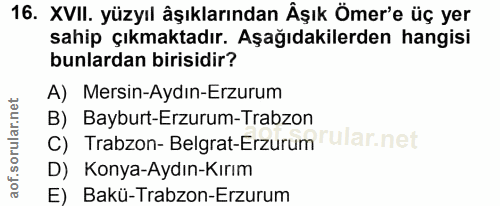 16. soru: XVII. yüzyıl âşıklarından Âşık Ömer'e üç yer sahip çıkmaktadır. Aşağıdakilerden hangisi bunlardan birisidir? A) Mersi…