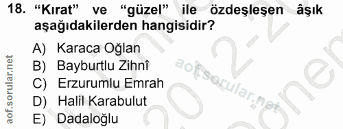 18. soru: "Kırat" ve "güzel" ile özdeşleşen âşık aşağıdakilerden hangisidir? A) Karaca Oğlan B) Bayburtlu Zihni C) Erzurumlu Em…