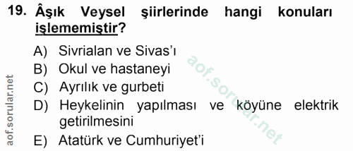 19. soru: Âşık Veysel şiirlerinde hangi konuları işlememiştir? A) Sivrialan ve Sivas'i B) Okul ve hastaneyi Ayrılık ve gurbeti…