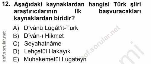 12. soru: Aşağıdaki kaynaklardan hangisi Türk şiiri araştırıcılarının ilk başvuracakları kaynaklardan biridir? A) Dîvânü Lügât'…