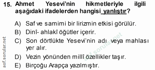 15. soru: Ahmet Yesevi'nin hikmetleriyle ilgili aşağıdaki ifadelerden hangisi yanlıştır? A) Saf ve samimi bir lirizmin etkisi g…