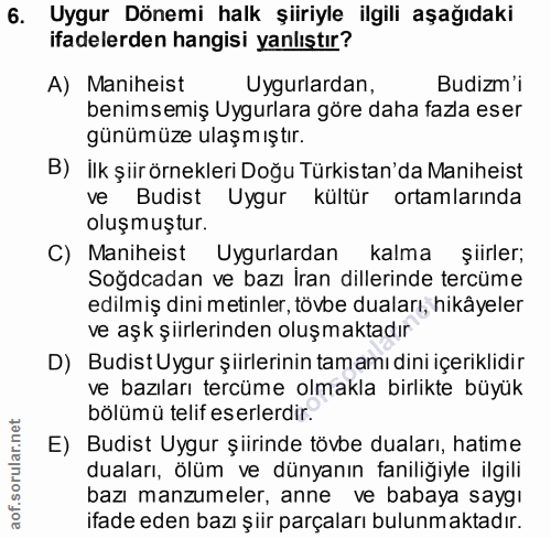 6. soru: Uygur Dönemi halk şiiriyle ilgili aşağıdaki ifadelerden hangisi yanlıştır? A) Maniheist Ugurlardan, Budizm'i benimsem…