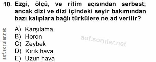 10. soru: Ezgi, ölçü, ve ritim açısından serbest; ancak dizi ve dizi içindeki seyir bakımından bazı kalıplara bağlı türkülere n…