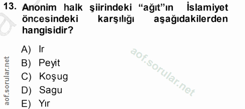 13. soru: Anonim halk şiirindeki "ağıt"ın islamiyet öncesindeki karşılığı aşağıdakilerden hangisidir? А) Іг B) Peyit C) Koşug D…