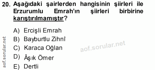 20. soru: Aşağıdaki şairlerden hangisinin şiirleri ile Erzurumlu Emrah'in şiirleri birbirine karıştırılmamıştır? A) Ercişli Emr…