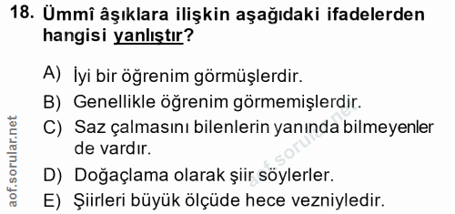 18. soru: Ummî âşıklara ilişkin aşağıdaki ifadelerden hangisi yanlıştır? A) İyi bir öğrenim görmüşlerdir. B) Genellikle öğrenim…