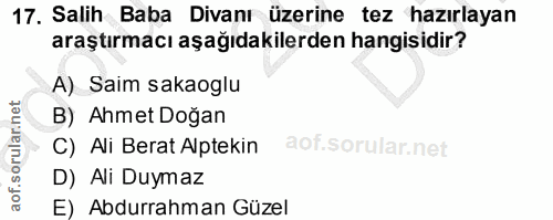 17. soru: Salih Baba Divanı üzerine tez hazırlayan araştırmacı aşağıdakilerden hangisidir? A) Saim sakaoglu B) Ahmet Doğan C) A…