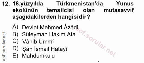 12. soru: 18.yüzyılda Türkmenistan'da Yunus ekolünün temsilcisi olan mutasavvif aşağıdakilerden hangisidir? A) Devlet Mehmed Âz…