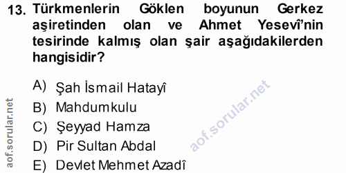 13. soru: Türkmenlerin Göklen boyunun Gerkez aşiretinden olan ve Ahmet Yesevî'nin tesirinde kalmış olan şair aşağıdakilerden ha…