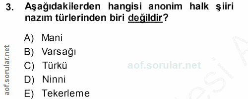 3. soru: Aşağıdakilerden hangisi anonim halk şiiri nazım türlerinden biri değildir? A) Mani B) Varsağı C) Türkü D) Ninni E) Te…