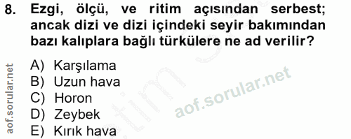 8. soru: Ezgi, ölçü, ve ritim açısından serbest; ancak dizi ve dizi içindeki seyir bakımından bazı kalıplara bağlı türkülere n…
