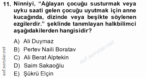 11. soru: Ninniyi, "Ağlayan çocuğu susturmak veya uyku saati gelen çocuğu uyutmak için anne kucağında, dizinde veya beşikte söy…