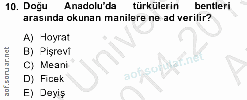 10. soru: Doğu Anadolu'da türkülerin bentleri arasında okunan manilere ne ad verilir? A) Hoyrat B) Pişrevi C) Meani sopsoplaf.n…