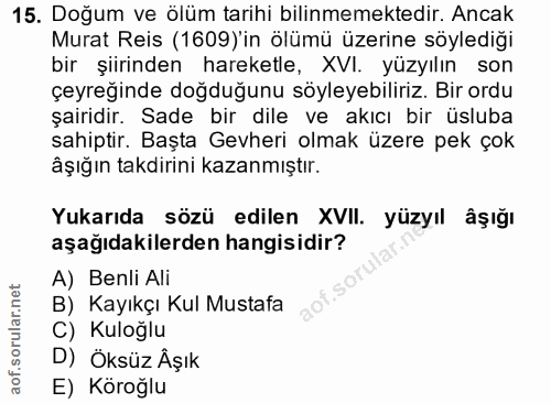 15. soru: Doğum ve ölüm tarihi bilinmemektedir. Ancak Murat Reis (1609) 'in ölümü üzerine söylediği bir şiirinden hareketle, XV…