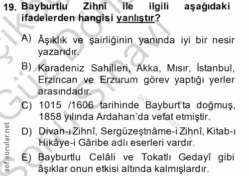 19. soru: Bayburtlu Zihnî ile ilgili aşağıdaki ifadelerden hangisi yanlıştır? A) Âşıklık ve şairliğinin yanında iyi bir nesir y…