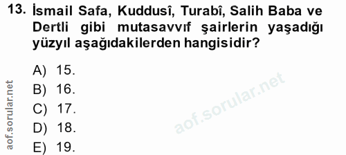 13. soru: Ismail Safa, Kuddusî, Turabî, Salih Baba ve Dertli gibi mutasavvıf şairlerin yaşadığı yüzyıl aşağıdakilerden hangisid…
