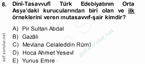 8. soru: Dini-Tasavvufi Türk Edebiyatının Orta Asya'daki kurucularından biri olan ve ilk örneklerini veren mutasavvıf-şair kim…