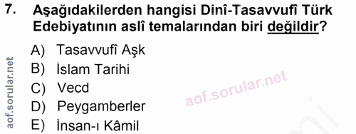 7. soru: Aşağıdakilerden hangisi Dini-Tasavvufi Türk Edebiyatının asli temalarından biri değildir? A) Tasavvufi Aşk B) Islam T…