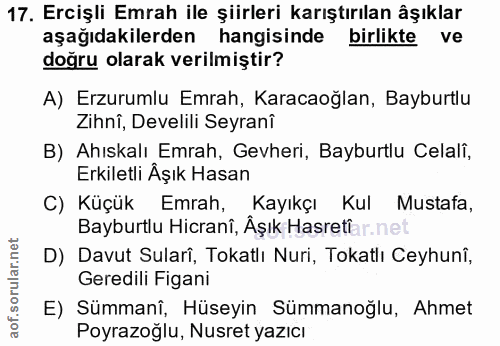 17. soru: Ercişli Emrah ile şiirleri karıştırılan âşıklar aşağıdakilerden hangisinde birlikte ve doğru olarak verilmiştir? A) E…