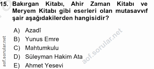 15. soru: Bakırgan Kitabı, Ahir Zaman Kitabı ve Meryem Kitabı gibi eserleri olan mutasavvıf şair aşağıdakilerden hangisidir? A)…