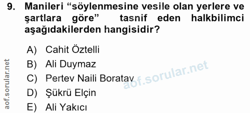 9. soru: Manileri "söylenmesine vesile olan yerlere ve şartlara göre" tasnif eden halkbilimci aşağıdakilerden hangisidir? A) C…
