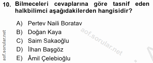 10. soru: Bilmeceleri cevaplarına göre tasnif eden halkbilimci aşağıdakilerden hangisidir? A) Pertev Naili Boratav B) Doğan Kay…