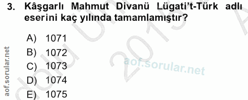 3. soru: Kâşgarlı Mahmut Divanü Lügati't-Türk adlı eserini kaç yılında tamamlamıştır? A) 1071 B) 1072 C) 1073 D) 1074 E) 1075