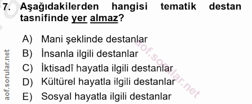 7. soru: Aşağıdakilerden hangisi tematik destan tasnifinde yer almaz? A) Mani şeklinde destanlar B) Insanla ilgili destanlar C…