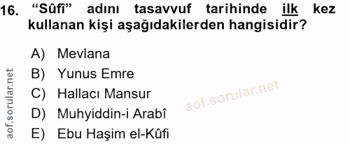 16. soru: "Sûfi" adını tasavvuf tarihinde ilkmez kullanan kişi aşağıdakilerden hangisidir? A) Mevlana B) Yunus Emre C) Hallacı…